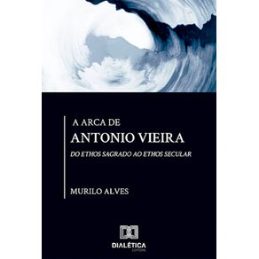 A-Arca-de-Antonio-Vieira--do-Ethos-sagrado-ao-Ethos-secular