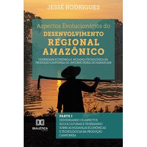 Aspectos-Evolucionarios-do-Desenvolvimento-Regional-Amazonico--diversidade-economica-e-mudanca-tecnologica-na-producao-camponesa-do-entorno-rural-de-Manaus--AM----Parte-I---desvendando-os-aspectos-socioculturais-e-teorizando-sobre-as-mudancas-economicas-e
