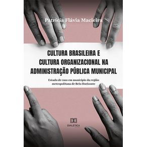 Cultura-brasileira-e-cultura-organizacional-na-administracao-publica-municipal--estudo-de-caso-em-municipio-da-regiao-metropolitana-de-Belo-Horizonte
