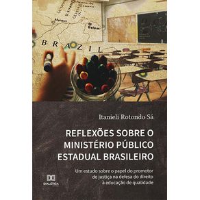 Reflexoes-sobre-o-Ministerio-Publico-Estadual-Brasileiro--um-estudo-sobre-o-papel-do-promotor-de-justica-na-defesa-do-direito-a-educacao-de-qualidade