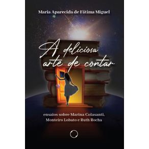 A-deliciosa-arte-de-contar--Ensaios-sobre-Marina-Colasanti-Monteiro-Lobato-e-Ruth-Rocha