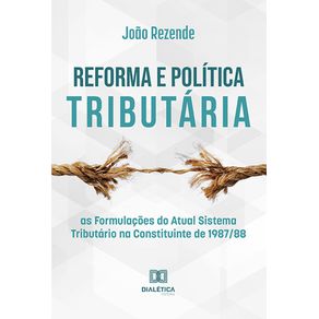 Reforma-e-politica-tributaria:-as-formulacoes-do-atual-Sistema-Tributario-na-Constituinte-de-1987/88