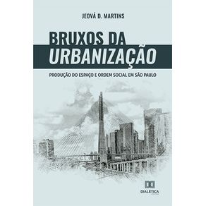 Bruxos-da-urbanizacao--producao-do-espaco-e-ordem-social-em-Sao-Paulo