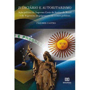 Judiciario-e-Autoritarismo--acao-politica-da-Suprema-Corte-de-Justica-do-Brasil-e-da-Argentina-no-julgamento-de-crimes-politicos