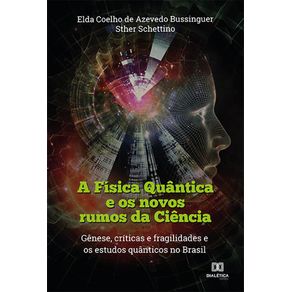 A-Fisica-Quantica-e-os-novos-rumos-da-Ciencia:-genese,-criticas-e-fragilidades-e-os-estudos-quanticos-no-Brasil