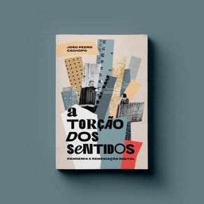 A-Torcao-dos-Sentidos:-Pandemia-Remediacao-Digital