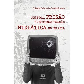 Justica-prisao-e-criminalizacao-midiatica-no-Brasil