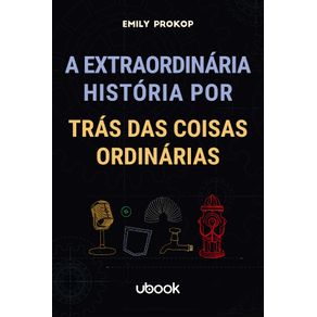 A-extraordinaria-historia-por-tras-das-coisas-ordinarias