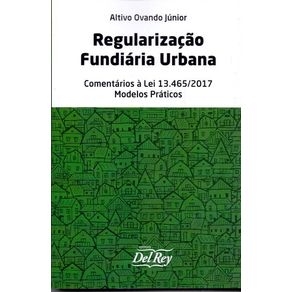 Regularizacao-Fundiaria-Urbana---Comentarios-a-Lei-13.465-2017---Modelos-Praticos