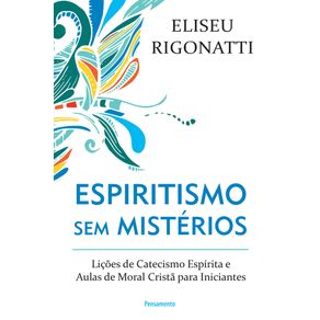 Espiritismo-Sem-Misterios---Licoes-de-catecismo-Espirita-e-aulas-de-moral-crista-para-iniciantes
