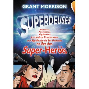 Superdeuses---Mutantes-Alienigenas-Vigilantes-Justiceiros-Mascarados-e-o-significado-de-ser-humano-na-era-dos-Super-Herois