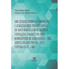 Um-estudo-sobre-a-formacao-e-atuacao-dos-professores-de-Matematica-em-relacao-a-Educacao-Financeira-nos-municipios-de-Carangola-–-MG-Dores-do-Rio-Preto-–-ES-e-Espera-Feliz-–-MG