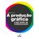 A-producao-grafica