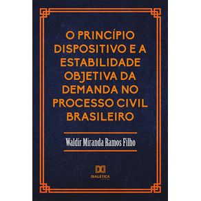 O-Principio-Dispositivo-e-a-Estabilidade-Objetiva-da-Demanda-no-Processo-Civil-Brasileiro
