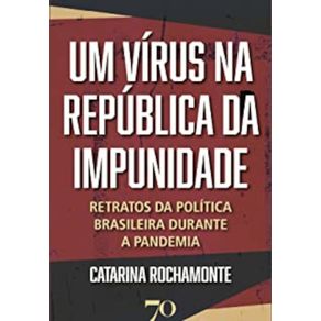 Um-Virus-Na-Republica-Da-Impunidade;-Retratos-Da-Politica-Brasileira-Durante-A-Pandemia