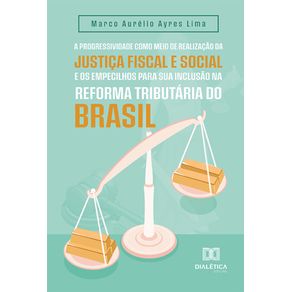 A-progressividade-como-meio-de-realizacao-da-justica-fiscal-e-social-e-os-empecilhos-para-sua-inclusao-na-reforma-tributaria-do-Brasil