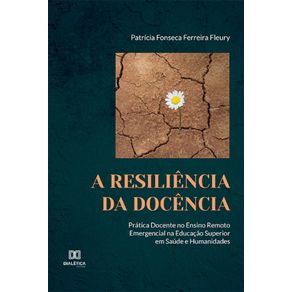 A-Resiliencia-da-Docencia:-Pratica-docente-no-ensino-remoto-emergencial-na-educacao-superior-em-Saude-e-Humanidades