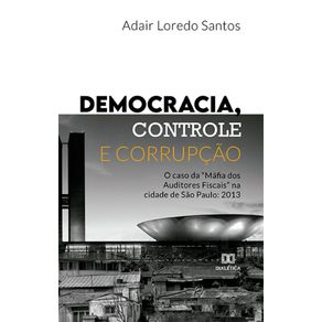 Democracia-Controle-e-Corrupcao--o-caso-da-Mafia-dos-Auditores-Fiscais-na-cidade-de-Sao-Paulo--2013