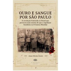 Ouro-e-Sangue-por-Sao-Paulo---A-revolucao-fratricida-no-Brasil-que-provocou-mais-mortes-do-que-a-expedicao-brasileira-na-II-Guerra-Mundial