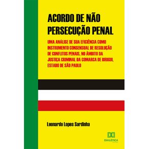 Acordo-de-Nao-Persecucao-Penal--uma-analise-de-sua-eficiencia-como-instrumento-consensual-de-resolucao-de-conflitos-penais-no-ambito-da-justica-criminal-da-Comarca-de-Birigui-Estado-de-Sao-Paulo