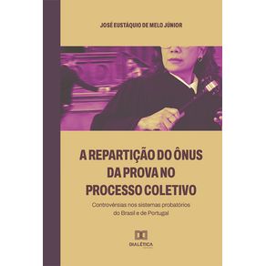 A-reparticao-do-onus-da-prova-no-processo-coletivo---Controversias-nos-sistemas-probatorios-do-Brasil-e-de-Portugal