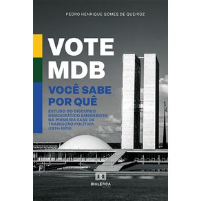 Vote-MDB.-Voce-sabe-por-que--estudo-do-discurso-democratico-emedebista-na-primeira-fase-da-transicao-politica--1974-1979-