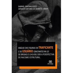 Analise-das-figuras-do-traficante-e-do-usuario-constantes-na-lei-de-drogas-(11.343/06)-sob-a-perspectiva-do-racismo-estrutural