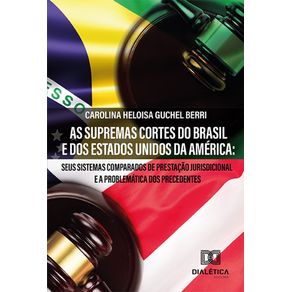 As-Supremas-Cortes-do-Brasil-e-dos-Estados-Unidos-da-America:-seus-sistemas-comparados-de-prestacao-jurisdicional-e-a-problematica-dos-precedentes