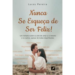 Nunca-se-esqueca-de-ser-feliz---Um-romance-sobre-a-arte-de-amar-a-si-mesmo-e-os-outros-apesar-de-todas-imperfeicoes