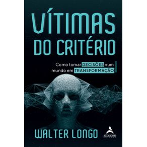 Vitimas-Do-Criterio:-Como-tornar-decisoes-num-mundo-em-transformacao