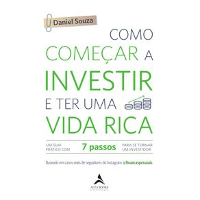 Como-comecar-a-investir-e-ter-uma-vida-rica-:-um-guia-pratico-com-7-passos-para-se-tornar-um-investidor