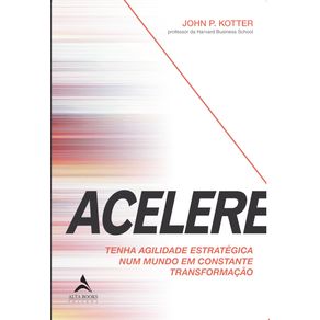 Acelere:-tenha-agilidade-estrategica-num-mundo-em-constante-transformacao