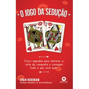 O-jogo-da-seducao:-Cinco-segredos-para-dominar-a-arte-da-conquista-e-conseguir-tudo-o-que-voce-quer