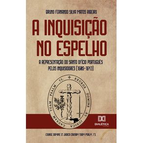 A-Inquisicao-no-espelho---A-representacao-do-Santo-Oficio-portugues-pelos-inquisidores--1605-1643-