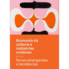 Economia-da-cultura-e-industrias-criativas---Tomo-III---Temas-emergentes-e-tendencias