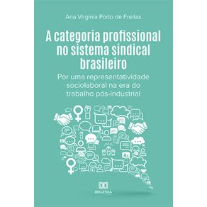 A-categoria-profissional-no-sistema-sindical-brasileiro---Por-uma-representatividade-sociolaboral-na-era-do-trabalho-pos-industrial