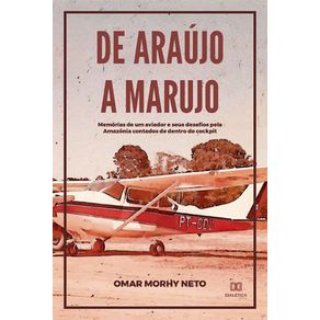 De-Araujo-a-Marujo---Memorias-de-um-aviador-e-seus-desafios-pela-Amazonia-contados-de-dentro-do-cockpit