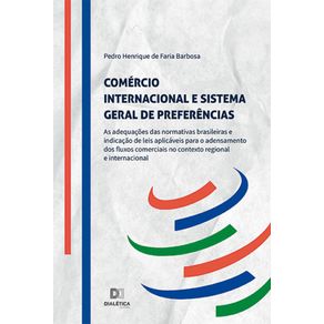 Comercio-internacional-e-Sistema-Geral-de-Preferencias---As-adequacoes-das-normativas-brasileiras-e-indicacao-de-leis-aplicaveis-para-o-adensamento-dos-fluxos-comerciais-no-contexto-regional-e-internacional