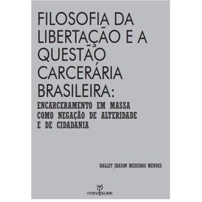 Filosofia-Da-Libertacao-E-A-Questao-Carceraria-Brasileira---Encarceramento-em-massa-como-negacao-de-alteridade-e-de-cidadania