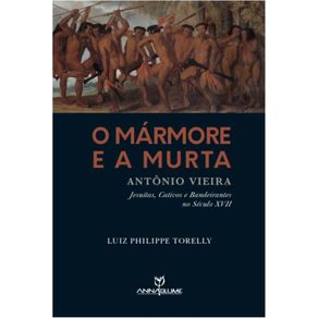 O-Marmore-E-A-Murta---Antonio-Vieira---Jesuitas-Cativos-e-Bandeirantes-no-Seculo-XVII