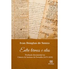 Entre-termos-e-atas---Producao-documental-na-Camara-de-Santana-de-Parnaiba--1679-1839-