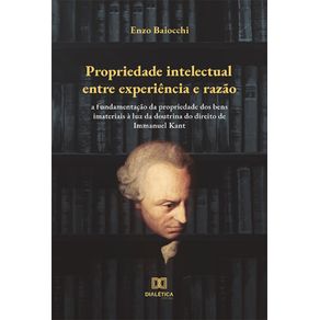 Propriedade-intelectual-entre-experiencia-e-razao---A-fundamentacao-da-propriedade-dos-bens-imateriais-a-luz-da-doutrina-do-direito-de-Immanuel-Kant