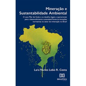 Mineracao-e-Sustentabilidade-Ambiental---O-caso-Pilar-de-Goias-e-os-desafios-legais-e-operacionais-para-o-desenvolvimento-sustentavel-frente-as-inovacoes-normativas-no-setor-de-mineracao-no-Brasil