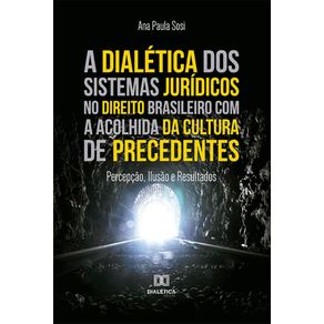 A-dialetica-dos-sistemas-juridicos-no-direito-brasileiro-com-a-acolhida-da-cultura-de-precedentes---Percepcao,-ilusao-e-resultados