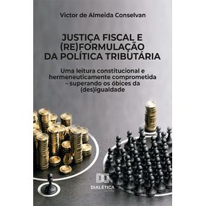 Justica-fiscal-e-(re)formulacao-da-politica-tributaria---Uma-leitura-constitucional-e-hermeneuticamente-comprometida-–-superando-os-obices-da-(des)igualdade