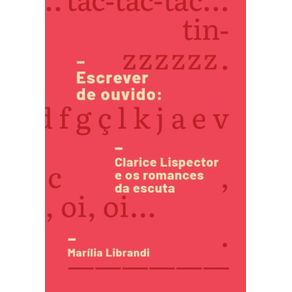 Escrever-de-ouvido---Clarice-Lispector-e-os-romances-da-escuta