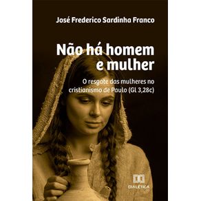 Nao-ha-homem-e-mulher---O-resgate-das-mulheres-no-cristianismo-de-Paulo-(Gl-3,28c)