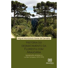 Historia-do-desmatamento-da-Floresta-com-Araucaria---Agropecuaria-serrarias-e-a-Lumber-Company--1870-1970-