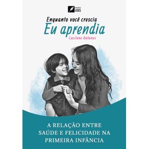 Enquanto-voce-crescia,-eu-aprendia---A-relacao-entre-saude-e-felicidade-na-primeira-infancia