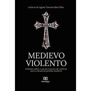 Medievo-violento---Reflexoes-sobre-o-uso-do-conceito-de-violencia-para-o-estudo-do-periodo-medieval